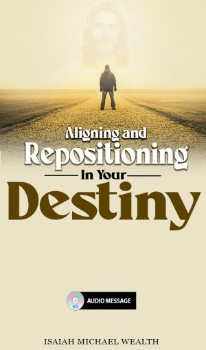 Aligning And Re-positioning In Your Destiny - Prophet Isaiah Wealth